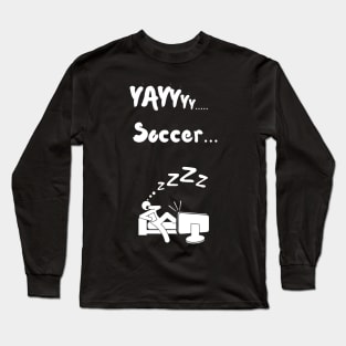 Yay Soccer Funny Non soccer fan Non sports fan soccer is boring Long Sleeve T-Shirt